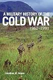 A Military History Of The Cold War 19621991 Volume 70 Campaigns And Commanders Series