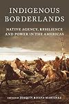 Indigenous Borderlands: Native Agency, Resilience, and Power in the Americas