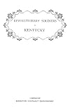 Revolutionary Soldiers in Kentucky: Containing a Roll of the Officers of the Virginia Line who received Land Bounties ; A Roll of the Revolutionary Pensioners in Kentucky; A List of the Illinois Regiment who Served under George Rogers Clark in the Northwest Campaign