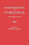 Some emigrants to Virginia : memoranda in regard to several hundred emigrants to Virginia during the colonial period whose parentage is shown or former residence indicated by authentic records
