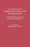 Calendar of the Warrants for Land in Kentucky. Granted for Service in the French and Indian War