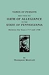 Names of Persons Who Took the Oath of Allegiance to the State of Pennsylvania Between the Years 1777 and 1789