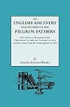 The English Ancestry and Homes of the Pilgrim Fathers Who Came to Plymouth on the Mayflower in 1620, the Fortune in 1621, and the Anne and Little James in 1623