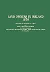 Land Owners in Ireland: Return of Owners of Land of One Acre and Upwards in the Several Counties, Counties of Cities, and Counties of Towns in Ireland