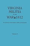 Virginia Militia in the War of 1812, Volume II : From Rolls in the Auditor's Office at Richmond