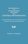 Biographical and Genealogical Sketches from Central Pennsylvania : Excerpted from Chronicles of Central Pennsylvania : Volume IV, Personal and Family History