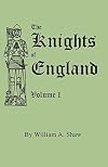 The Knights of England : A Complete Record from the Earliest Time to the Present Day of the Knights of all the Orders of Chivalry in England, Scotland, and Ireland (2 Volumes)