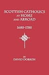 Scottish Catholics at Home and Abroad, 1680-1780