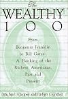 The Wealthy 100: From Benjamin Franklin to Bill Gates-A Ranking of the Richest Americans, Past and Present