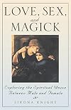 Love, Sex And Magick: Exploring the Spiritual Union Between Male and Female