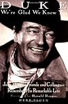 Duke: We're Glad We Knew You: John Wayne's Friends and Colleagues Remember His Remarkable Life