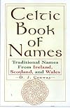 The Celtic Book Of Names: Traditional Names from Ireland, Scotland, and Wales