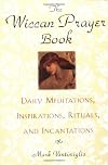 The Wiccan Prayer Book: Daily Meditations, Inspirations, Rituals, and Incantations