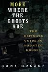 More Where The Ghosts Are: The Ultimate Guide to Haunted Houses