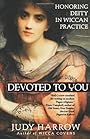 Devoted To You: Honoring Deity in Wiccan Practice - Judy Harrow