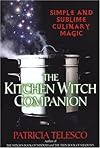 The Kitchen Witch Companion: Simple and Sublime Culinary Magic - Patricia Telesco