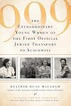 999: The Extraordinary Young Women of the First Official Jewish Transport to Auschwitz