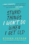 Stupid Things I Won't Do When I Get Old: A Highly Judgmental, Unapologetically Honest Accounting of All the Things Our Elders Are Doing Wrong