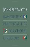 John Bertalot's Immediately Practical Tips for Choral Directors
