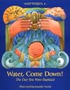 Water, Come Down! The Day You Were Baptized