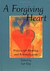 A Forgiving Heart: Prayers for Blessing and Reconciliation