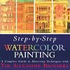 Step-By-Step Watercolor Painting: A Complete Guide to Mastering Techniques With the Alexander Brothers