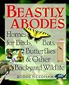 Beastly Abodes: Homes for Birds, Bats, Butterflies and Other Backyard Wildlife