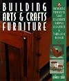 Building Arts & Crafts Furniture: 25 Authentic Projects That Celebrate Simple Elegance & Timeless Design