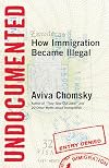 Undocumented: How Immigration Became Illegal