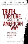Truth, Torture, and the American Way: The History and Consequences of U.S. Involvement in Torture