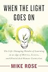 When the Light Goes On: The Life-Changing Wonder of Learning in an Age of Metrics, Screens, and Diminished Human Connection