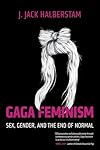 Gaga Feminism: Sex, Gender, and the End of Normal (Queer Ideas/Queer Action)