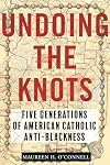 Undoing the Knots: Five Generations of American Catholic Anti-Blackness