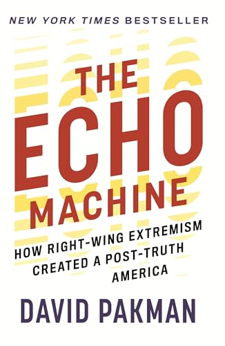 The Echo Machine : How Right-Wing Extremism Created A Post-Truth America / by Pakman, David