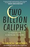 Two Billion Caliphs: A Vision of a Muslim Future