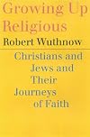 Growing Up Religious : Christians and Jews and Their Journeys of Faith