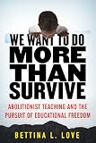 We Want To Do More Than Survive Abolitionist Teaching And The Pursuit Of Educational Freedom