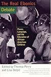 The Real Ebonics Debate : Power, Language, and the Education of African-American Children