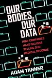 Our Bodies Our Data How Companies Make Billions Selling Our Medical Records