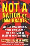 Not a Nation of Immigrants: Settler Colonialism, White Supremacy, and a History of Erasure and Exclusion