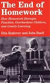 The End of Homework: How Homework Disrupts Families, Overburdens Children, and Limits Learning
