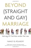 Beyond (Straight and Gay) Marriage: Valuing All Families under the Law (Queer Ideas)