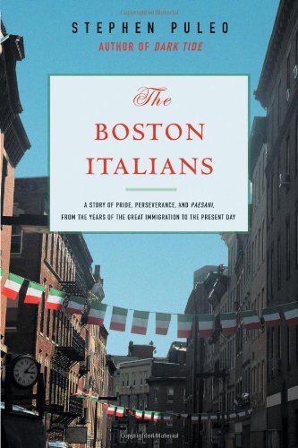 The Boston Italians: A Story of Pride, Perseverance, and Paesani, from the Years of the Great Immigration to the Present Day book cover