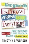 Is Gwyneth Paltrow wrong about everything? : how the famous sell us elixirs of health, beauty & happiness