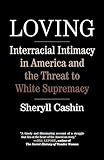 Loving Interracial Intimacy In America And The Threat To White Supremacy