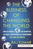 The Business Of Changing The World How Billionaires Tech Disrupters And Social Entrepreneurs Are Transforming The Global Aid Industry