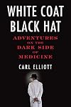 White Coat, Black Hat: Adventures on the Dark Side of Medicine