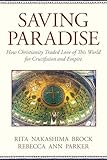 Saving Paradise: How Christianity Traded Love of This World for Crucifixion and Empire