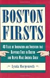 Boston Firsts: 40 Feats of Innovation and Invention that Happened First in Boston and Helped Make America Great