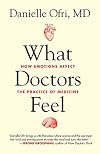What Doctors Feel: How Emotions Affect the Practice of Medicine